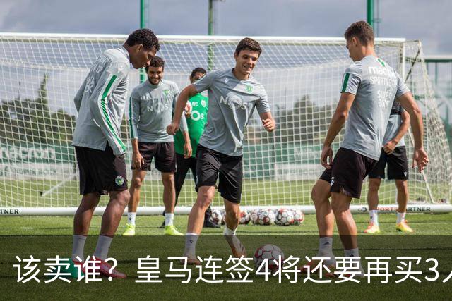 该卖谁？皇马连签4将还要再买3人，一线队25个名额已经超员1人